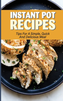 Instant Pot Recipes: Tips For A Simple, Quick And Delicious Meal: Tasty Instant Pot Recipes