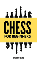 Chess For Beginners: Discover how to become a Chess master. Learn all the fundamentals, opening, strategies, tactics, and much more. Including a focus on the benefits of