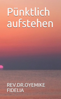 Pünktlich aufstehen: In this book REV OYEMIKE FIDELIA delivers deep insight to the significance of rising up early morning.The early risers are the trail blazers, the pa