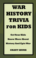 War History Trivia for Kids: Get Your Kids Know More About History And Epic War