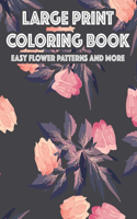 Large Print Coloring Book Easy Flower Patterns And More: Calming Coloring Pages With Simple Designs For Seniors, Illustrations Of Plants, Animals, And More in Large Print