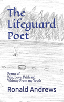 Lifeguard Poet: Poems of Pain, Love, Faith and Whimsy From my Youth