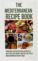 Mediterranean Recipe Book: 20 Audacious and Nutritious Recipes to Help You Lose Weight and Feel Better a Mediterranean Recipe Book