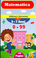 Addizioni e Sottrazioni 0 - 99 Esercizi per bambini 5-7 anni: (Soluzioni incluse)