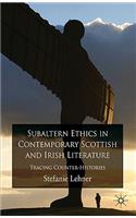 Subaltern Ethics in Contemporary Scottish and Irish Literature