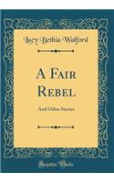 A Fair Rebel: And Other Stories (Classic Reprint)