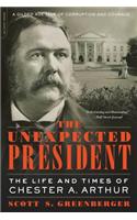 The Unexpected President: The Life and Times of Chester A. Arthur