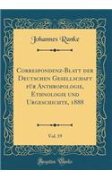 Correspondenz-Blatt der Deutschen Gesellschaft für Anthropologie, Ethnologie und Urgeschichte, 1888, Vol. 19 (Classic Reprint)