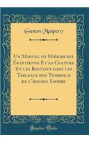 Un Manuel de Hiï¿½rarchie ï¿½gyptienne Et La Culture Et Les Bestiaux Dans Les Tableaux Des Tombeaux de l'Ancien Empire (Classic Reprint)