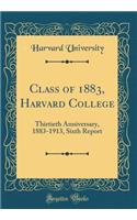 Class of 1883, Harvard College: Thirtieth Anniversary, 1883-1913, Sixth Report (Classic Reprint)