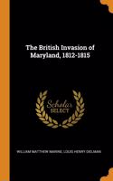 The British Invasion of Maryland, 1812-1815