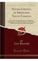 Studia Critica in Mediceos Taciti Codices: Dissertatio Inauguralis, Quam Amplissimo Philosophorum Ordini Marburgensi Ad Summos in Philosophia Honores Rite Capessendos (Classic Reprint)