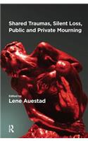 Shared Traumas, Silent Loss, Public and Private Mourning