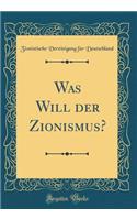 Was Will der Zionismus? (Classic Reprint)
