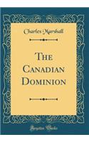 The Canadian Dominion (Classic Reprint)