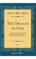 The Oracles of God, Vol. 1: A Popular Introduction to the Old Testament Scriptures for the Use of Bible Students; Old Testament (Classic Reprint)