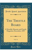 The Trestle Board, Vol. 11: A Monthly Masonic and Family Magazine; December, 1897 (Classic Reprint)