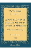 A Physical View of Man and Woman in a State of Marriage, Vol. 2: With Anatomical Engravings (Classic Reprint)