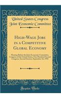 High-Wage Jobs in a Competitive Global Economy: Hearing Before the Joint Economic Committee, Congress of the United States, One Hundred Second Congress, Second Session, September 16, 1992 (Classic Reprint): Hearing Before the Joint Economic Committee, Congress of the United States, One Hundred Second Congress, Second Session, September 16, 1992 (Classic