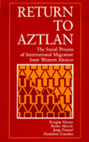 Return to Aztlan: The Social Process of International Migration from Western Mexico