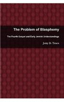 Problem of Blasphemy: The Fourth Gospel and Early Jewish Understandings