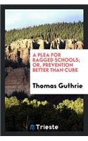 A Plea for Ragged Schools; Or, Prevention Better Than Cure