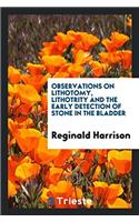 Observations on Lithotomy, Lithotrity and the Early Detection of Stone in the Bladder
