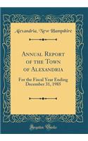 Annual Report of the Town of Alexandria: For the Fiscal Year Ending December 31, 1985 (Classic Reprint)
