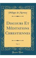 Discours Et Méditations Chrestiennes, Vol. 1 (Classic Reprint)