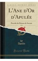 L'Ane D'Or D'Apulï¿½e, Vol. 2: Precï¿½dï¿½ Du Dï¿½mon de Socrate (Classic Reprint)
