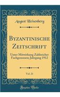 Byzantinische Zeitschrift, Vol. 21: Unter Mitwirkung Zahlreicher Fachgenossen; Jahrgang 1912 (Classic Reprint)