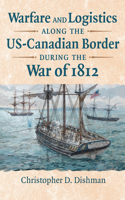 Warfare and Logistics Along the US-Canadian Border During the War of 1812