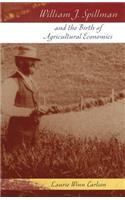 William J. Spillman and the Birth of Agricultural Economics