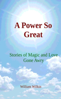 Power So Great: Stories of Magic and Love Gone Awry