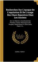 Recherches Sur l'Epoque de l'Equitation Et de l'Usage Des Chars Equestres Chez Les Anciens