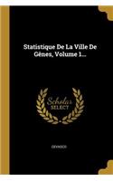 Statistique De La Ville De Gênes, Volume 1...