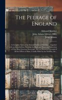 Peerage of England: a Complete View of the Several Orders of Nobility ... Together With an Introduction, Shewing the High and Illustrious Extraction of Our Most Graciou