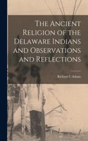 Ancient Religion of the Delaware Indians and Observations and Reflections