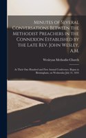 Minutes of Several Conversations Between the Methodist Preachers in the Connexion Established by the Late Rev. John Wesley, A.M.: at Their One Hundred and First Annual Conference, Begun in Birmingham, on Wednesday July 31, 1844