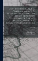 Segunda Memoria Que El Contra-Almirante D. Patricio Lynch, Jeneral En Jefe Del Ejército De Operaciones En El Norte Del Perú Presenta Al Supremo Gobierno De Chile; Volume 1