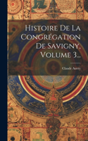Histoire De La Congrégation De Savigny, Volume 3...