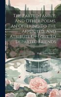 Parted Family, And Other Poems. An Offering To The Afflicted, And Atribute Of Love To Departed Friends