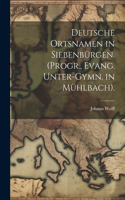 Deutsche Ortsnamen in Siebenbürgen. (Progr., Evang. Unter-Gymn. in Mühlbach).