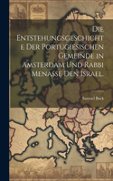 Die Entstehungsgeschichte der portugiesischen Gemeinde in Amsterdam und Rabbi Menasse den Israel.