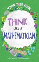 Think Like a Mathematician: (Train Your Brain)