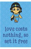 Love Costs Nothing So Set It Free