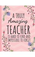 A Truly Amazing Teacher: Inspirational Journal or Notebook for Teacher Gift: Great for Teacher Appreciation/Thank You/Retirement/Year End Gift