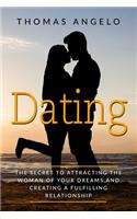 Dating: The Secret to Attracting the Woman of Your Dreams and Creating a Fulfilling Relationship