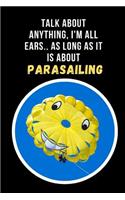 Talk About Any Thing, I'm All Ears, As Long As It Is About Parasailing: Novelty Lined Notebook / Journal To Write In Perfect Gift Item (6 x 9 inches)