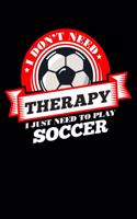 I Don't Need Therapy Just Need To Play Soccer